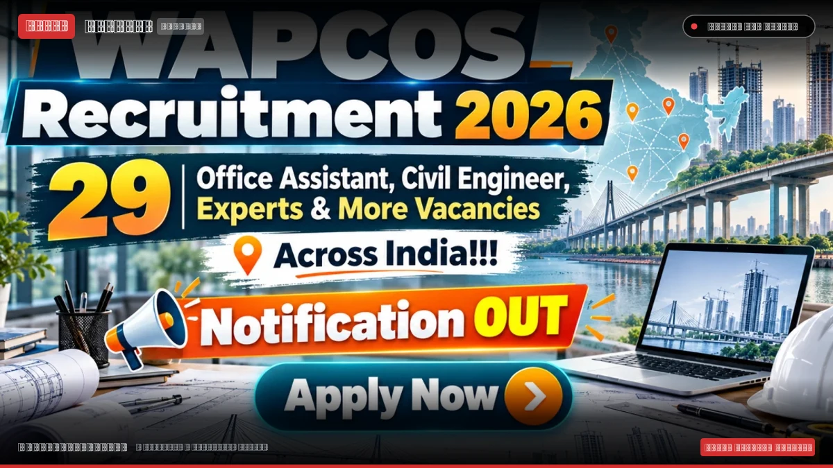 WAPCOS Recruitment 2026 Notification Out – Apply Online for 29 Office Assistant, Civil Engineer, Experts & More Posts