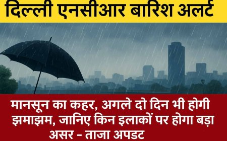 दिल्ली एनसीआर बारिश अलर्ट: मानसून का कहर, अगले दो दिन भी होगी झमाझम, जानिए किन इलाकों पर होगा बड़ा असर - ताज़ा अपडेट