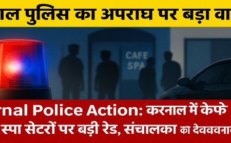 Karnal Police Action: करनाल में कैफे और स्पा सेंटरों पर बड़ी रेड, संचालकों को कड़ी चेतावनी