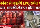 Rule Change: 1 नवंबर से LPG, आधार, बैंक नॉमिनी समेत बदले कई नियम, जानिए आपकी जेब पर क्या होगा सीधा असर