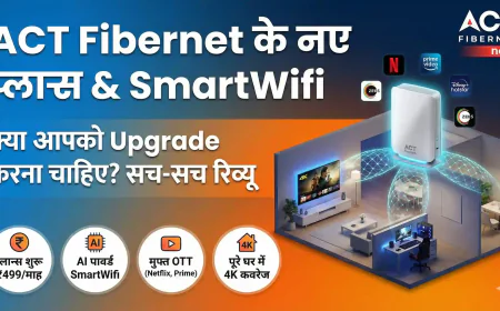 ACT Fibernet New Plans & SmartWifi Review: क्या आपको Upgrade करना चाहिए?